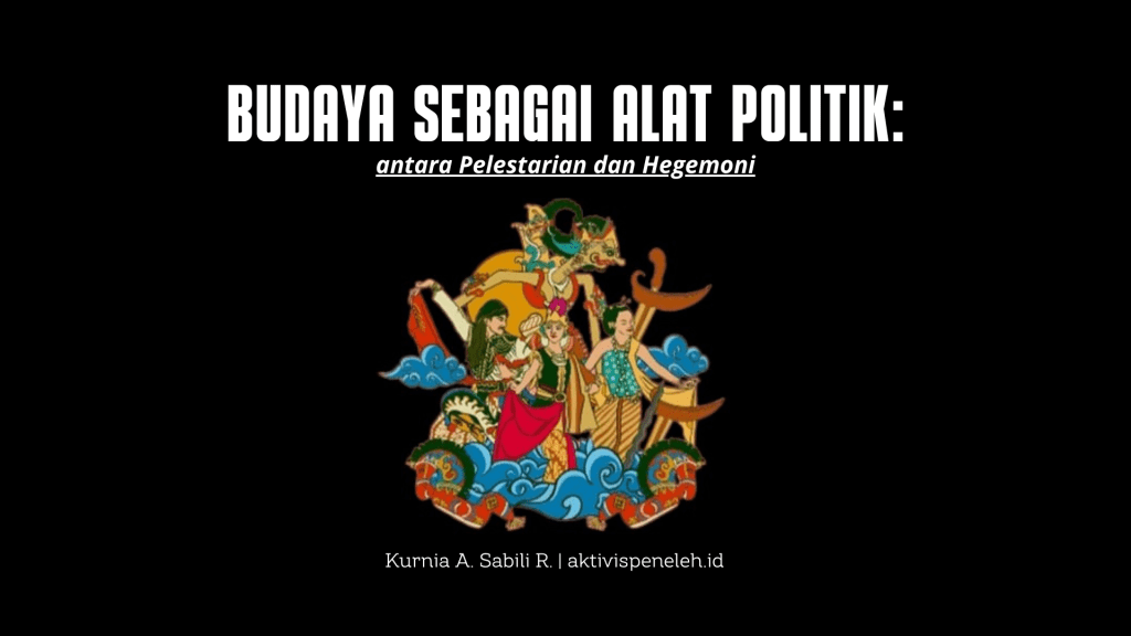 Budaya Sebagai Alat Politik: antara Pelestarian dan&nbsp;Hegemoni